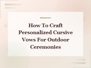 Crafting Personalized Cursive Vows for Your Outdoor Wedding Ceremony