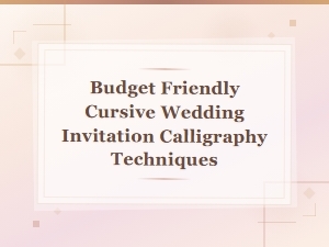 Budget Friendly Cursive Wedding Invitation Calligraphy Techniques You Can Master at Home